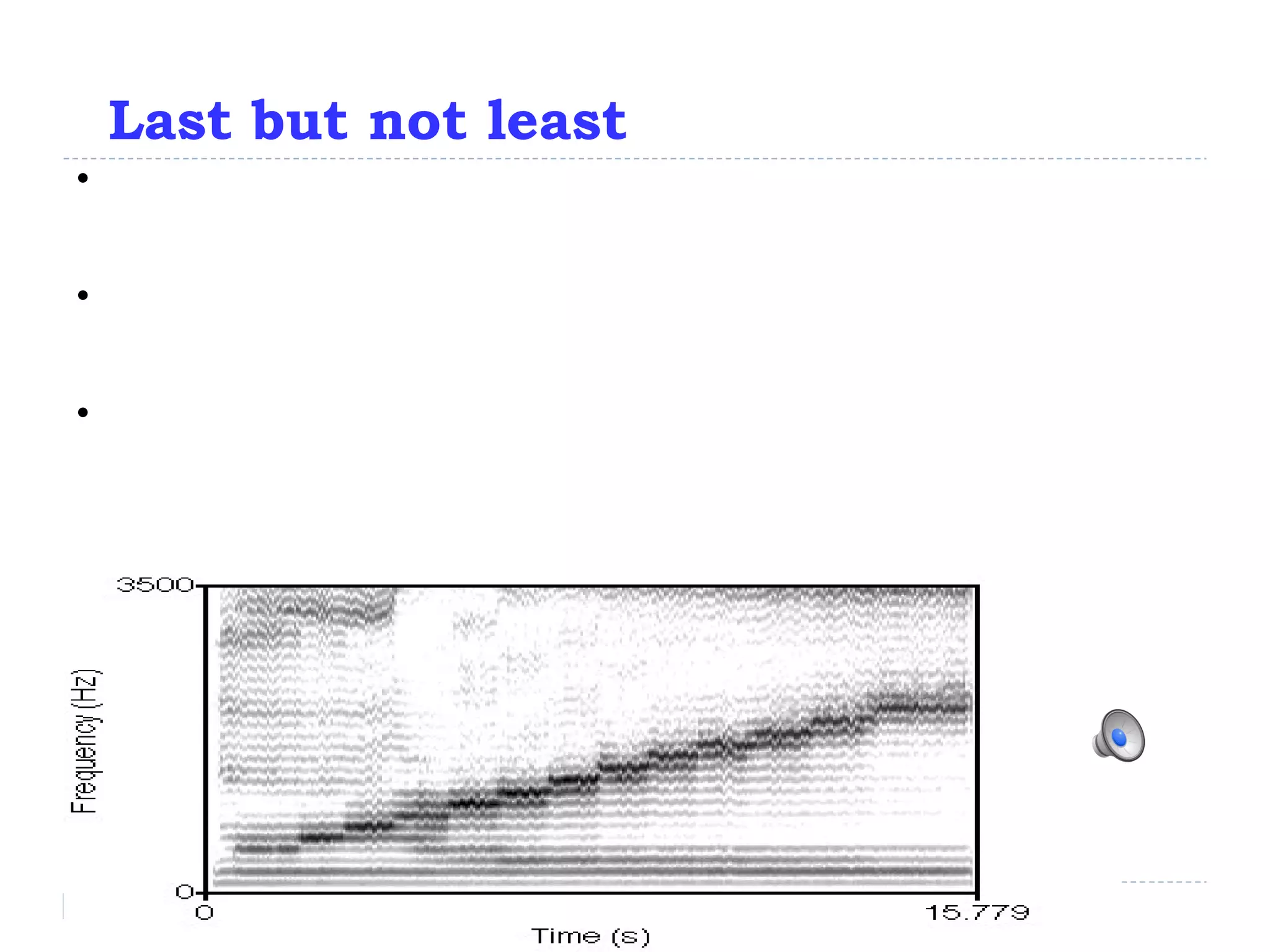 Last but not least The frequencies of harmonics are dependent on the fundamental frequency of a sound    We cannot change the frequencies of harmonics independently of each other To change the spectral shape of a speech sound, we have to change the  intensity  of different harmonics 