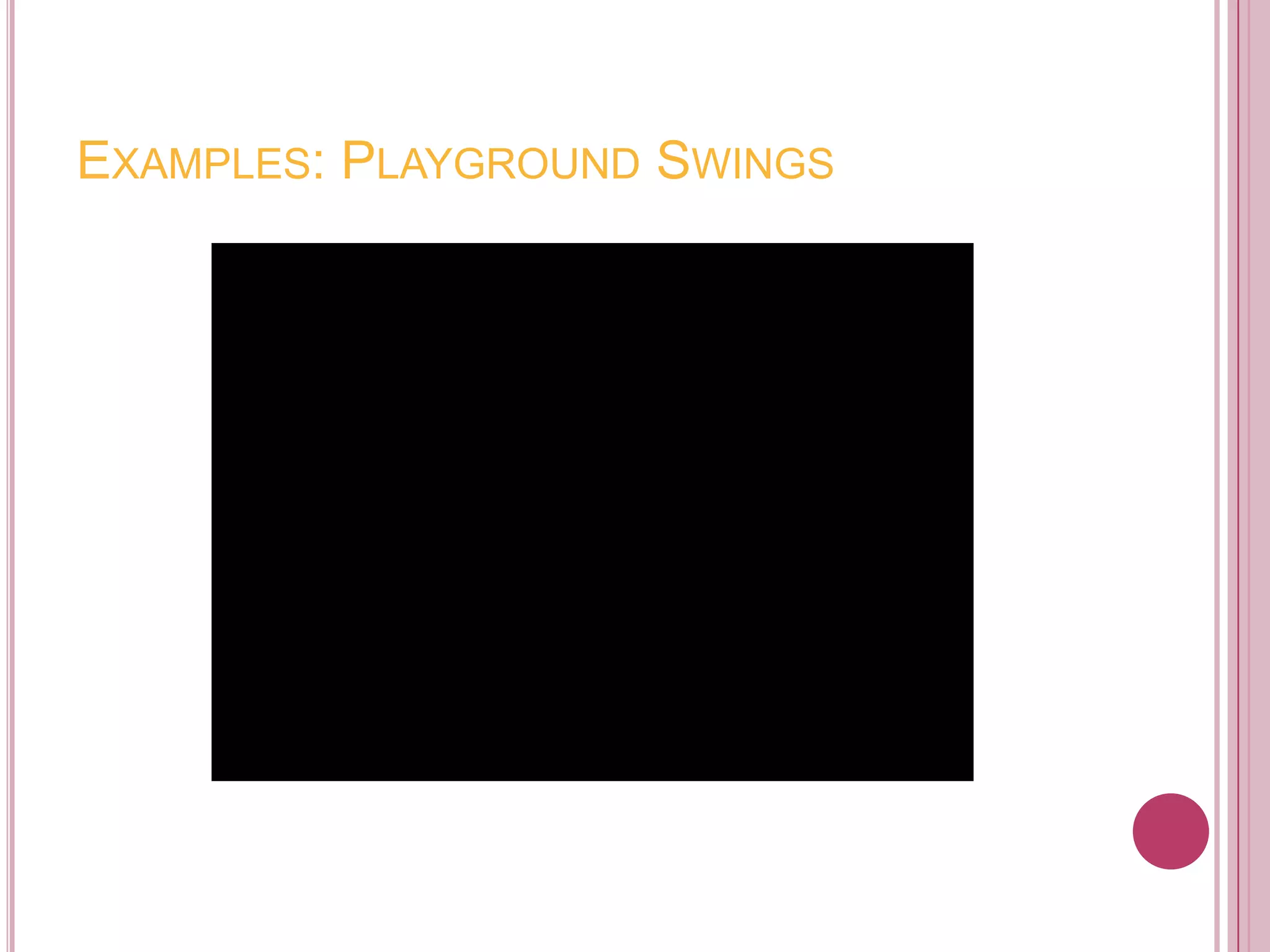 EXAMPLES: PLAYGROUND SWINGS
 