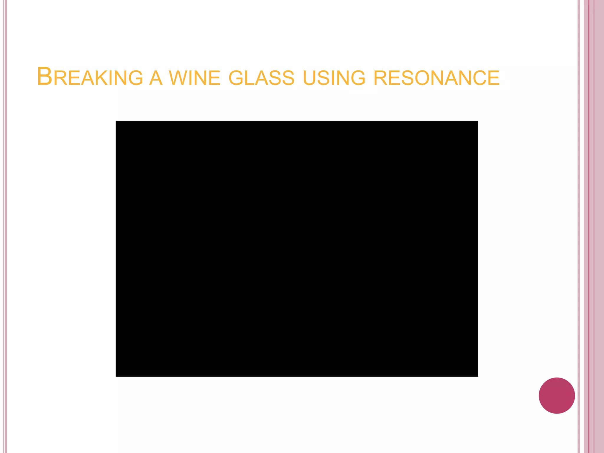 BREAKING A WINE GLASS USING RESONANCE
 