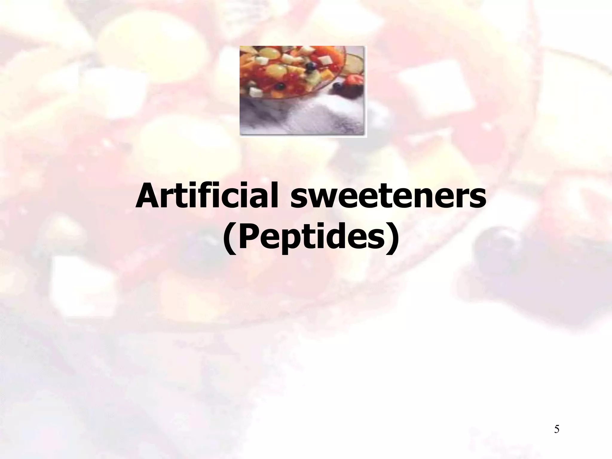 5
Artificial sweeteners
(Peptides)
 
