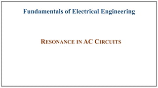 Fundamentals of Electrical Engineering
RESONANCE IN AC CIRCUITS
 