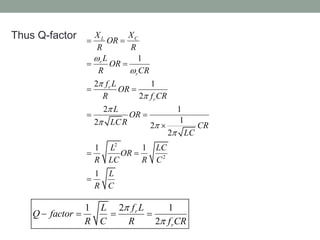Thus Q-factor
2
2
1
2 1
2
2 1
12 2
2
1 1
1
CL
r
r
r
r
XX
OR
R R
L
OR
R CR
f L
OR
R f CR
L
OR
LCR CR
LC
L LC
OR
R LC R C
L
R C





 

 
 
 
 

 

21 1
2
r
r
f LL
Q factor
R C R f CR


   
 