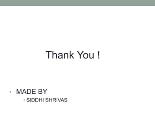 • MADE BY
• SIDDHI SHRIVAS
Thank You !
 