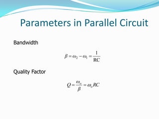 Parameters in Parallel Circuit
RC
β
ω
Q o
o

RC
1
12  ωωβ
Bandwidth
Quality Factor
 