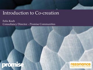Introduction to Co-creation
Felix Koch
Consultancy Director – Promise Communities
 