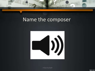 Name the composer
A Quiz by Qui9
 