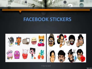 FACEBOOK STICKERS
A Quiz by Qui9
 
