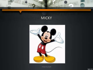MICKY
A Quiz by Qui9
 