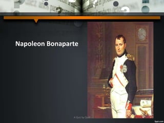 Napoleon Bonaparte
A Quiz by Qui9
 