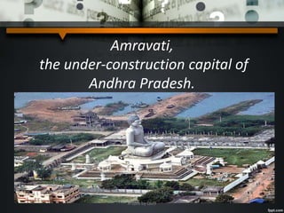 Amravati,
the under-construction capital of
Andhra Pradesh.
A Quiz by Qui9
 
