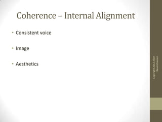 Coherence – Internal Alignment
• Consistent voice

• Image




                                         Beuershausen
                                   Copyright 2012 Allen
• Aesthetics
 