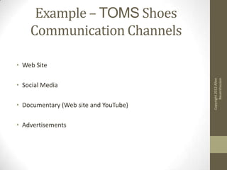 Example – TOMS Shoes
    Communication Channels

• Web Site




                                             Beuershausen
                                       Copyright 2012 Allen
• Social Media

• Documentary (Web site and YouTube)

• Advertisements
 