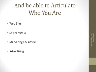 And be able to Articulate
          Who You Are
• Web Site

• Social Media




                                       Beue...