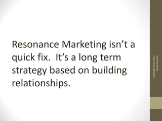 Resonance Marketing isn’t a
quick fix. It’s a long term




                                    Beuershausen
             ...