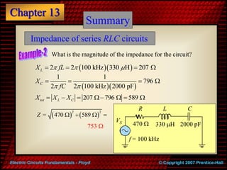 Chapter 13
© Copyright 2007 Prentice-Hall
Electric Circuits Fundamentals - Floyd
Summary
What is the magnitude of the impe...