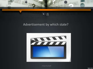 • J)
Advertisement by which state?
A Quiz by Qui9
 