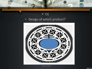 • O)
• Design of which product?
A Quiz by Qui9
 