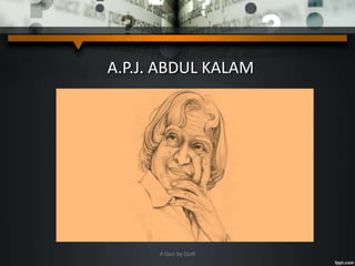A.P.J. ABDUL KALAM
A Quiz by Qui9
 