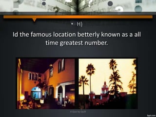 • H)
Id the famous location betterly known as a all
time greatest number.
A Quiz by Qui9
 