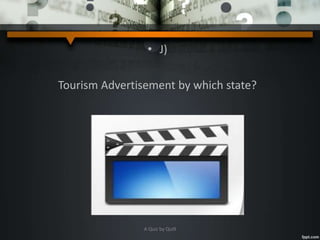 • J)
Tourism Advertisement by which state?
A Quiz by Qui9
 
