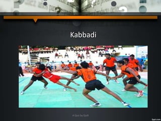 Kabbadi
A Quiz by Qui9
 