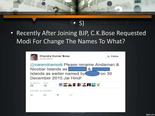 • S)
• Recently After Joining BJP, C.K.Bose Requested
Modi For Change The Names To What?
A Quiz by Qui9
 