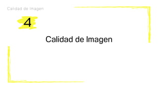 Calidad de Imagen
Calidad de Imagen
4
 