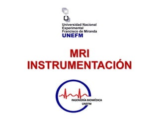 MRI
INSTRUMENTACIÓN
 