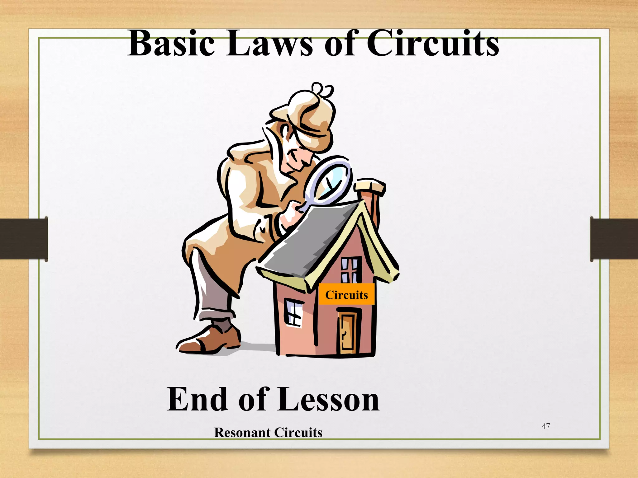 47
End of Lesson
Basic Laws of Circuits
Resonant Circuits
Circuits
 