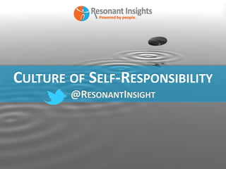 CULTURE OF SELF-RESPONSIBILITY
        @RESONANTINSIGHT
 