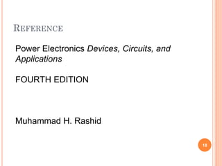 REFERENCE
18
Power Electronics Devices, Circuits, and
Applications
FOURTH EDITION
Muhammad H. Rashid
 