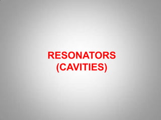 RESONATORS
 (CAVITIES)
 