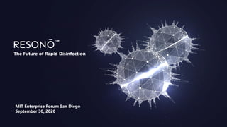 MIT Enterprise Forum San Diego
September 30, 2020
The Future of Rapid Disinfection
™
 