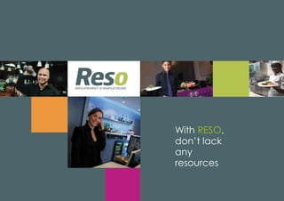 With RESO,
don’t lack
any
resources
 