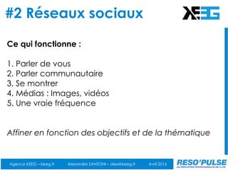 #2 Réseaux sociaux
Agence KEEG – keeg.fr Alexandre SANTONI – alex@keeg.fr Avril 2016
Ce qui fonctionne :
1. Parler de vous...