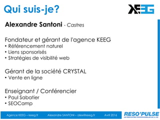 Qui suis-je?
Agence KEEG – keeg.fr Alexandre SANTONI – alex@keeg.fr Avril 2016
Alexandre Santoni - Castres
Fondateur et gé...