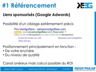 #1 Référencement
Agence KEEG – keeg.fr Alexandre SANTONI – alex@keeg.fr Avril 2016
Liens sponsorisés (Google Adwords)
Poss...