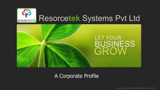 Resorcetek Systems Pvt Ltd




    A Corporate Profile

                          Copyright resorcetek systems pvt ltd
 