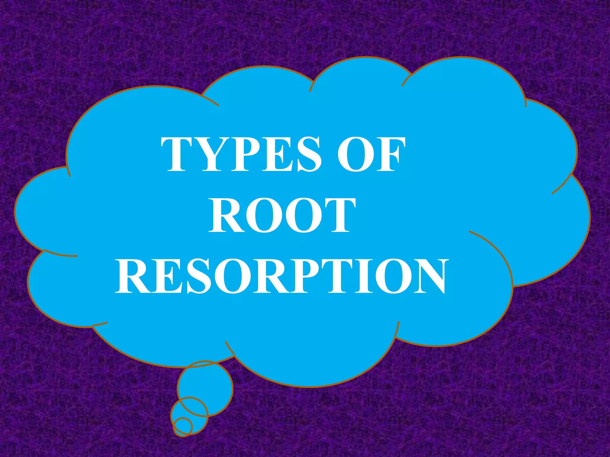 TYPES OF
ROOT
RESORPTION
 