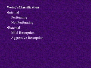 Weine’sClassification
•Internal
Perforating
NonPerforating
•External
Mild Resorption
Aggressive Resorption
 