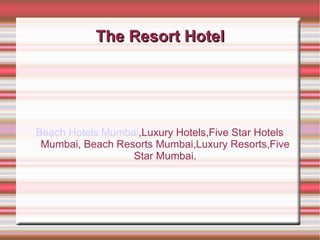 The Resort Hotel Beach Hotels Mumbai ,Luxury Hotels,Five Star Hotels Mumbai, Beach Resorts Mumbai,Luxury Resorts,Five Star Mumbai. 