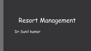 Resort Management
Dr Sunil kumar
 