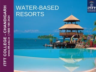WATER-BASED
RESORTS
 