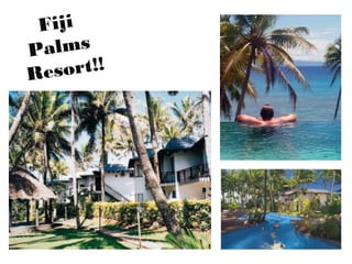 Fiji
Palms
Resort!!
 