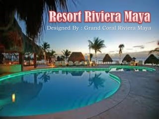 Designed By : Grand Coral Riviera Maya
 