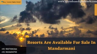 Resorts Are Available For Sale In
Mandarmani
www.buyorleasedighahotels.com
+91 9007008366
+91 9830694705
 