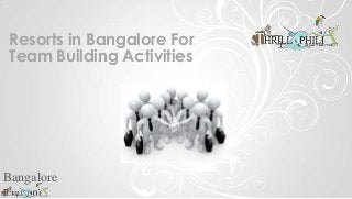 Resorts in Bangalore For
Team Building Activities
Bangalore
 