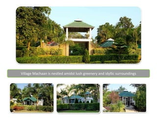 Let Your Excursion begin at Village Machaan
Village Machaan is nestled amidst lush greenery and idyllic surroundings
 