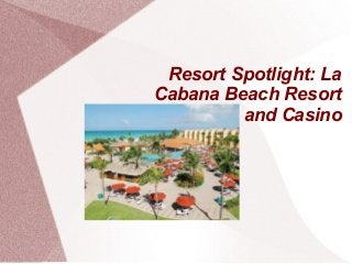 Resort Spotlight: La
Cabana Beach Resort
and Casino
 