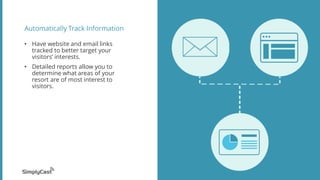 Automatically Track Information
? Have website and email links
tracked to better target your
visitors interests.
? Detailed reports allow you to
determine what areas of your
resort are of most interest to
visitors.
 